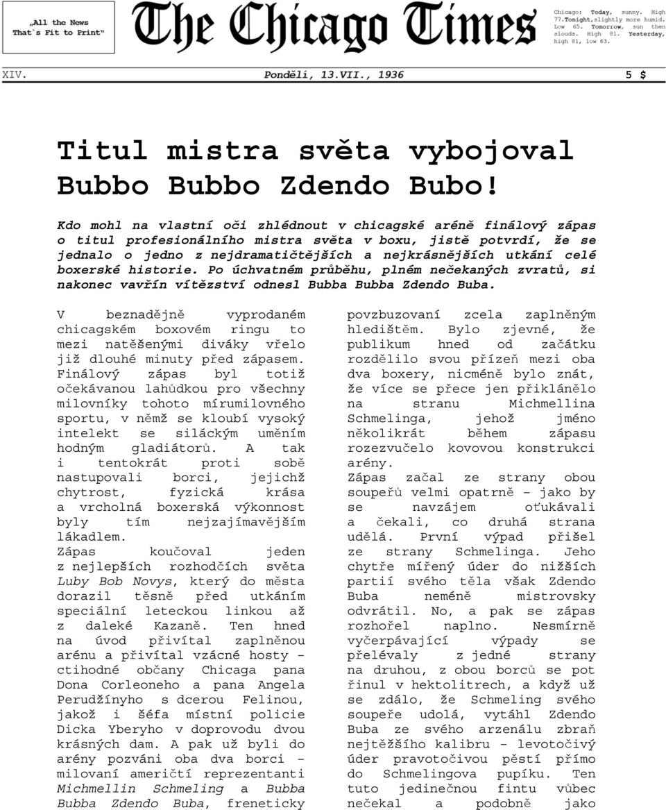 boxerské historie. Po úchvatném průběhu, plném nečekaných zvratů, si nakonec vavřín vítězství odnesl Bubba Bubba Zdendo Buba.