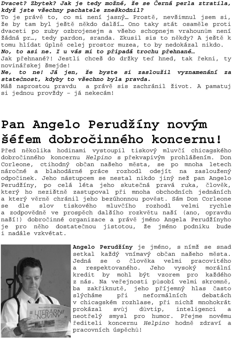 pardon, sranda. Zkusil sis to někdy? A ještě k tomu hlídat úplně celej prostor muzea, to by nedokázal nikdo. No, to asi ne. I u vás mi to připadá trochu přehnané Jak přehnané?