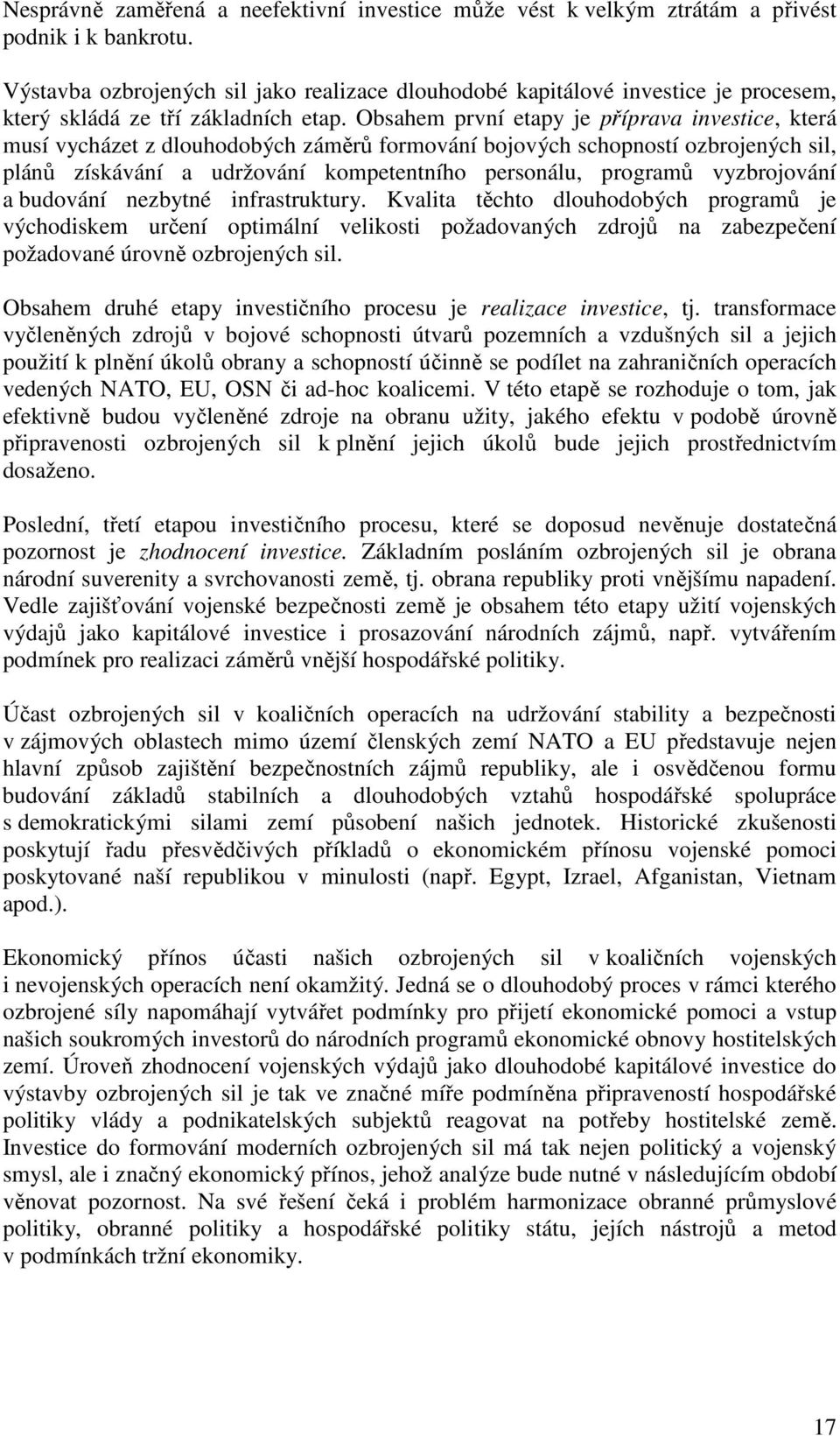 Obsahem první etapy je příprava investice, která musí vycházet z dlouhodobých záměrů formování bojových schopností ozbrojených sil, plánů získávání a udržování kompetentního personálu, programů