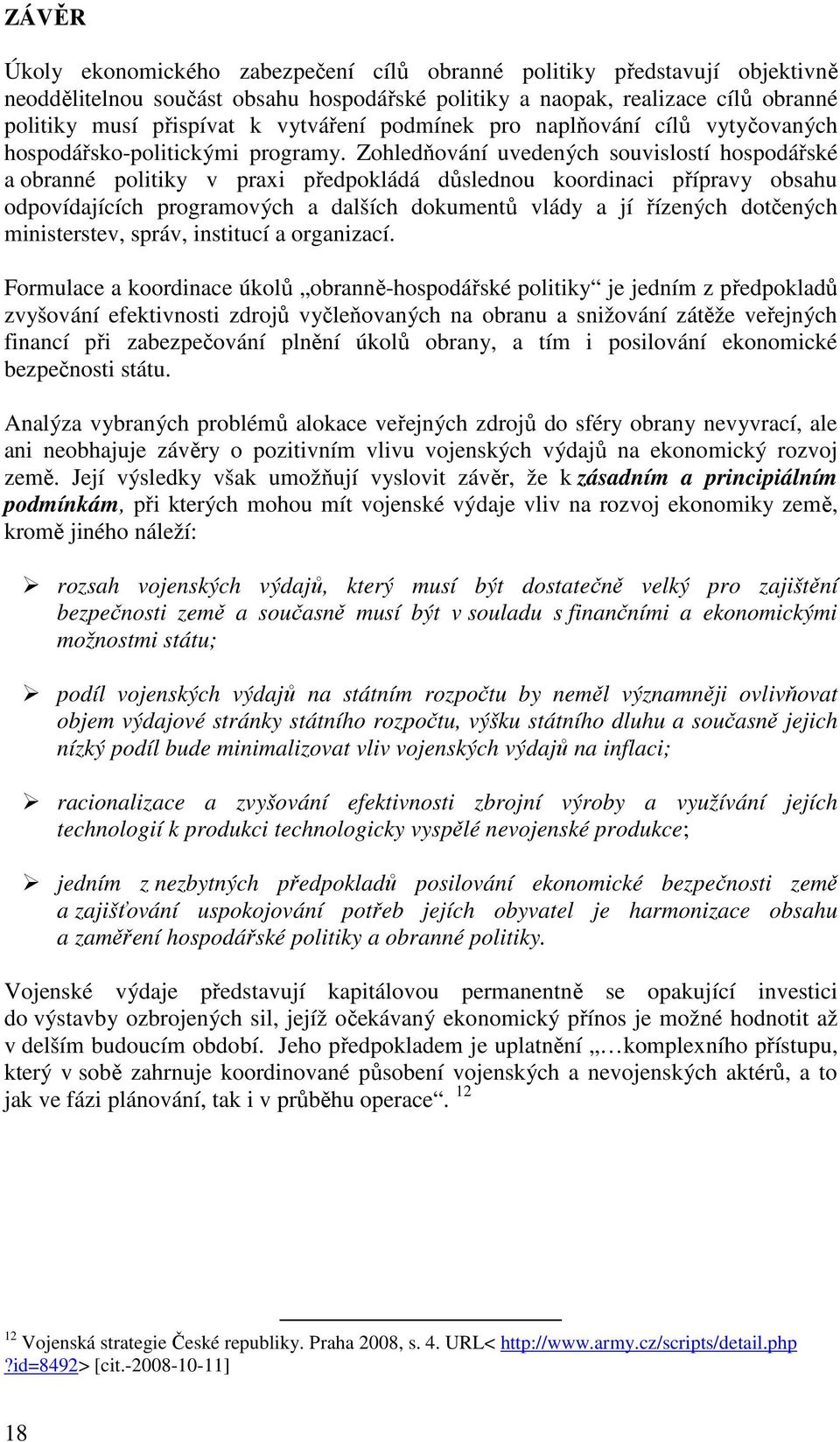 Zohledňování uvedených souvislostí hospodářské a obranné politiky v praxi předpokládá důslednou koordinaci přípravy obsahu odpovídajících programových a dalších dokumentů vlády a jí řízených