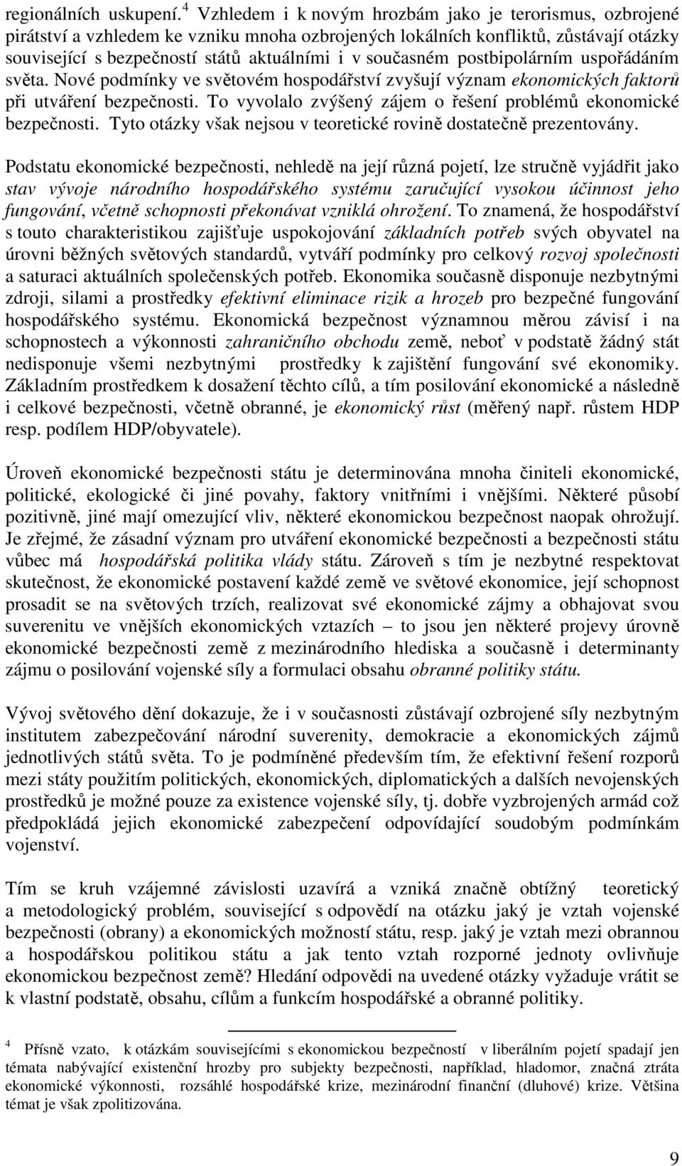 současném postbipolárním uspořádáním světa. Nové podmínky ve světovém hospodářství zvyšují význam ekonomických faktorů při utváření bezpečnosti.