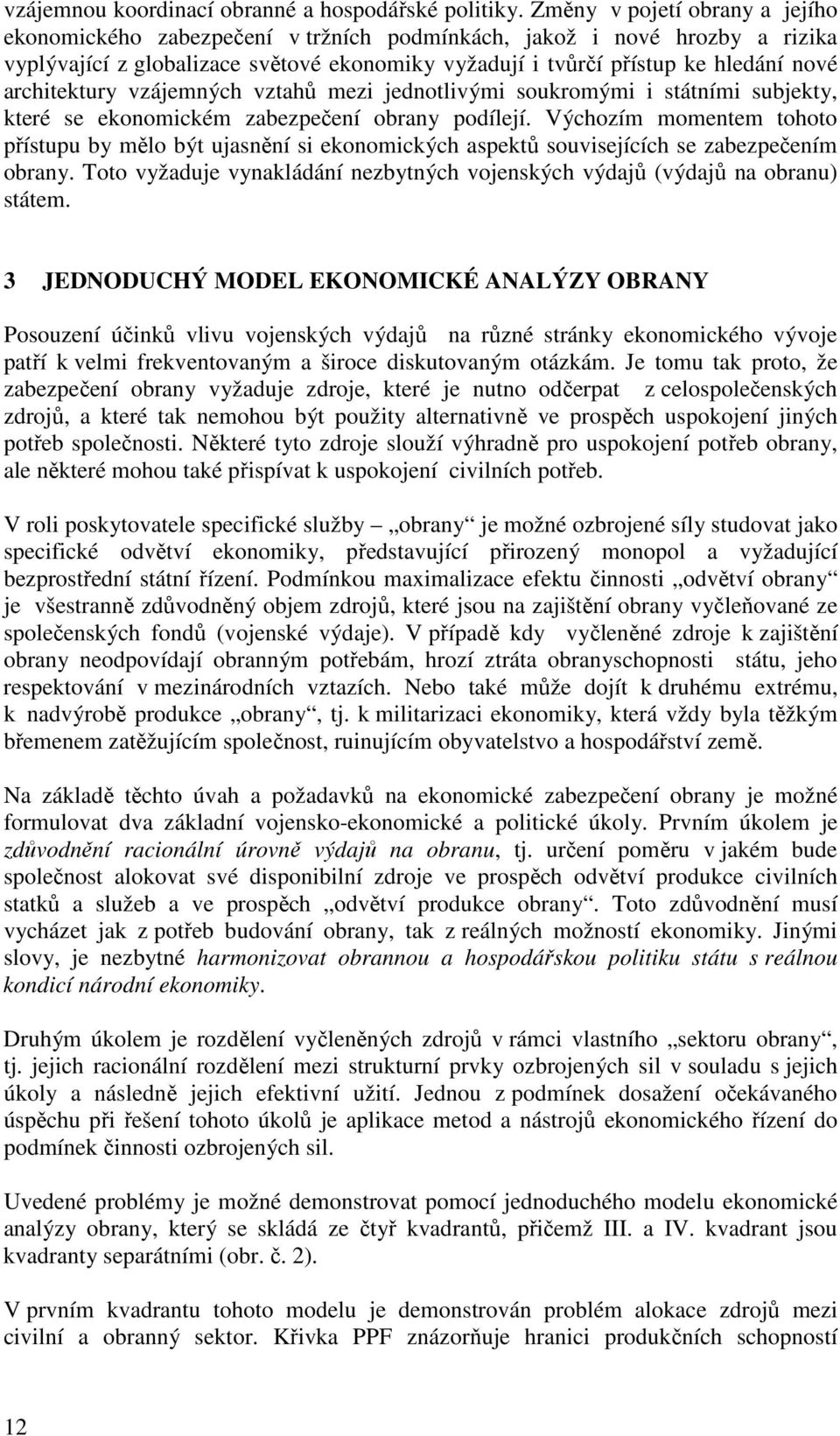 architektury vzájemných vztahů mezi jednotlivými soukromými i státními subjekty, které se ekonomickém zabezpečení obrany podílejí.