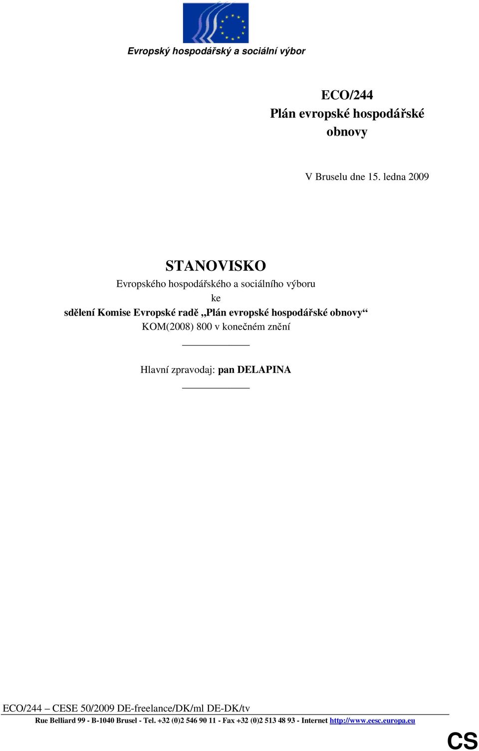 hospodářské obnovy KOM(2008) 800 v konečném znění Hlavní zpravodaj: pan DELAPINA ECO/244 CESE 50/2009