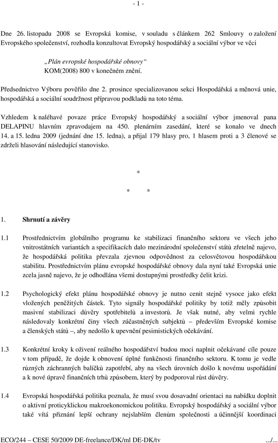 obnovy KOM(2008) 800 v konečném znění. Předsednictvo Výboru pověřilo dne 2. prosince specializovanou sekci Hospodářská a měnová unie, hospodářská a sociální soudržnost přípravou podkladů na toto téma.