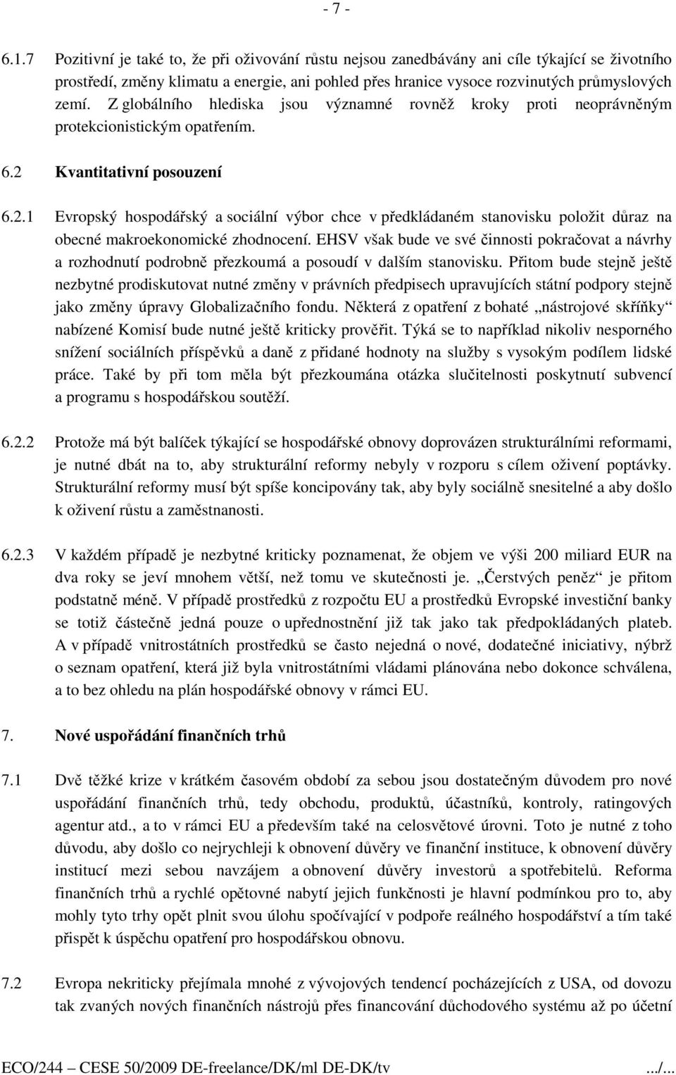 Z globálního hlediska jsou významné rovněž kroky proti neoprávněným protekcionistickým opatřením. 6.2 