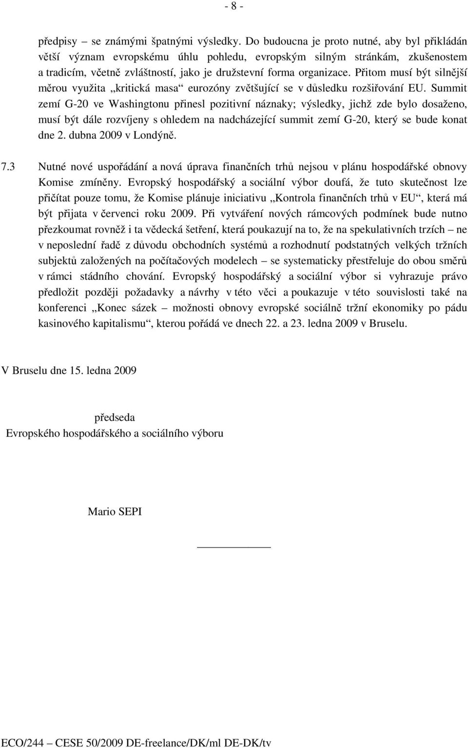 Přitom musí být silnější měrou využita kritická masa eurozóny zvětšující se v důsledku rozšiřování EU.