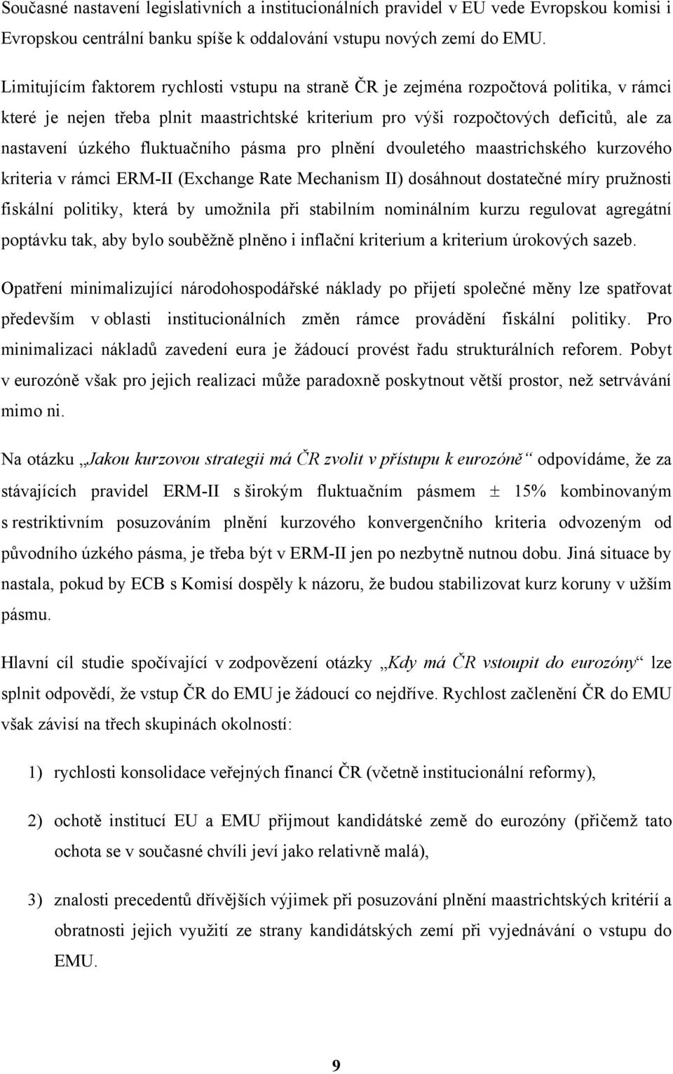 fluktuačního pásma pro plnění dvouletého maastrichského kurzového kriteria v rámci ERM-II (Exchange Rate Mechanism II) dosáhnout dostatečné míry pružnosti fiskální politiky, která by umožnila při