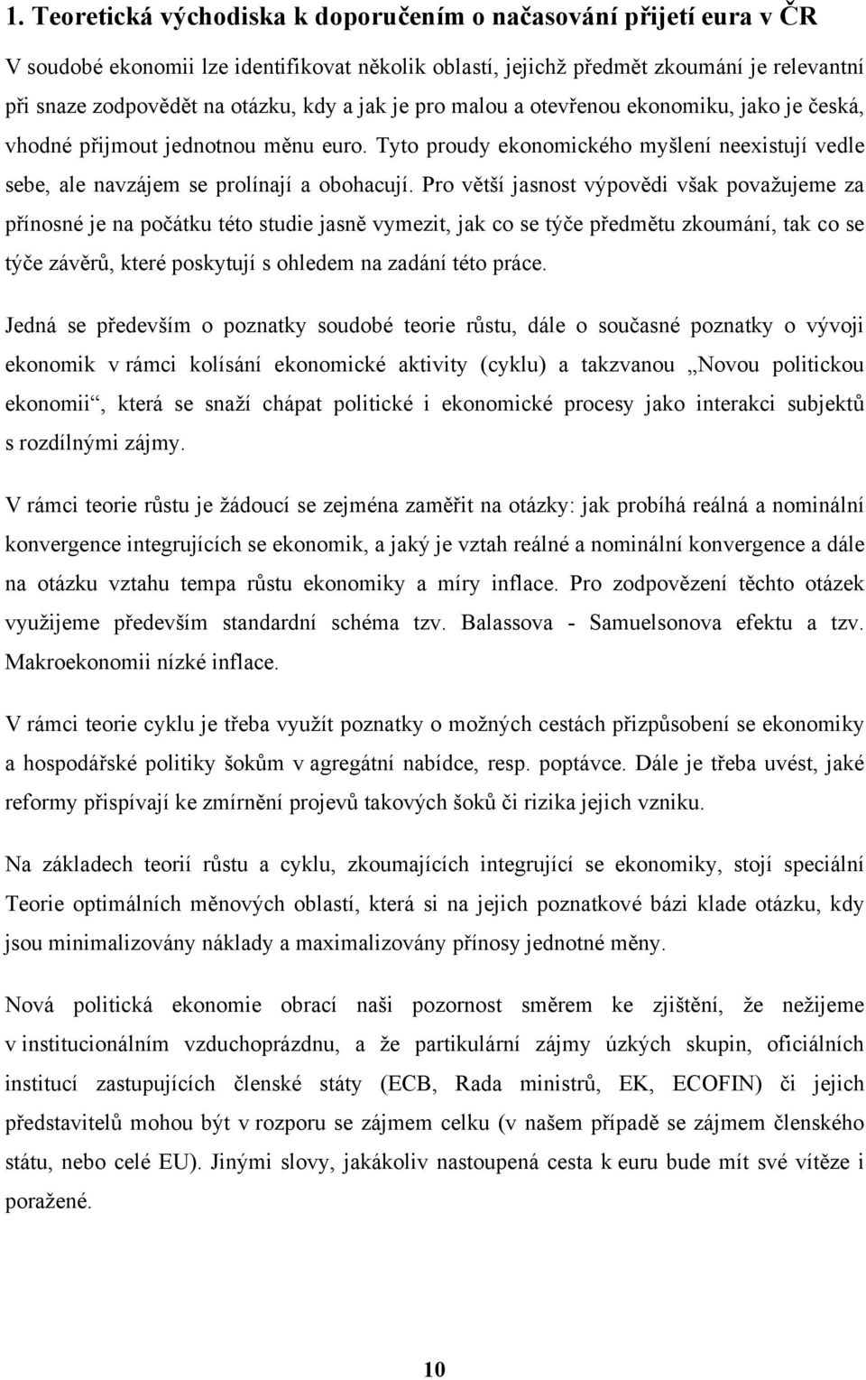 Pro větší jasnost výpovědi však považujeme za přínosné je na počátku této studie jasně vymezit, jak co se týče předmětu zkoumání, tak co se týče závěrů, které poskytují s ohledem na zadání této práce.