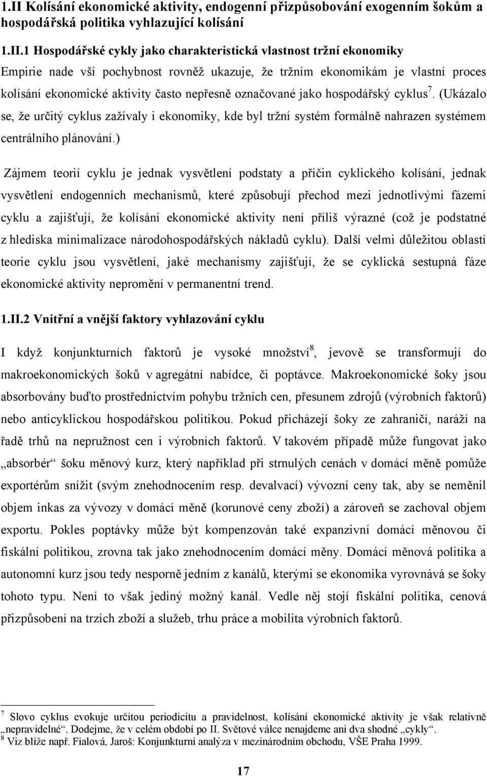 (Ukázalo se, že určitý cyklus zažívaly i ekonomiky, kde byl tržní systém formálně nahrazen systémem centrálního plánování.