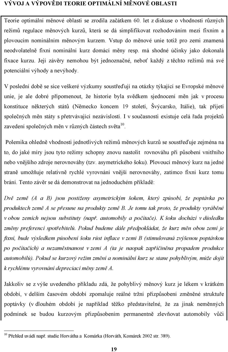 Vstup do měnové unie totiž pro zemi znamená neodvolatelně fixní nominální kurz domácí měny resp. má shodné účinky jako dokonalá fixace kurzu.