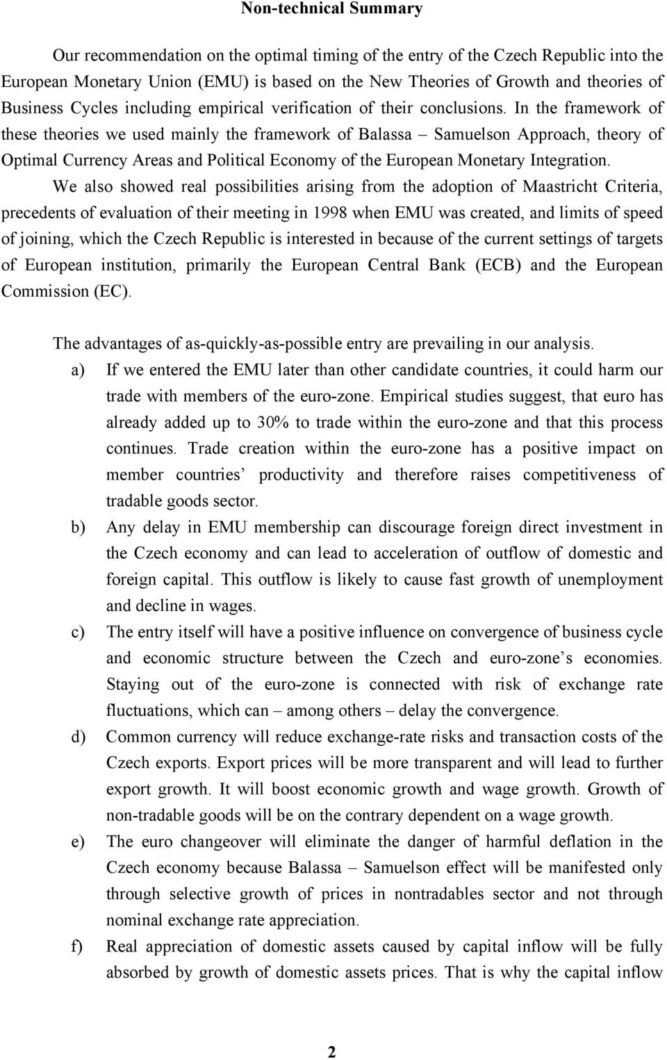 In the framework of these theories we used mainly the framework of Balassa Samuelson Approach, theory of Optimal Currency Areas and Political Economy of the European Monetary Integration.