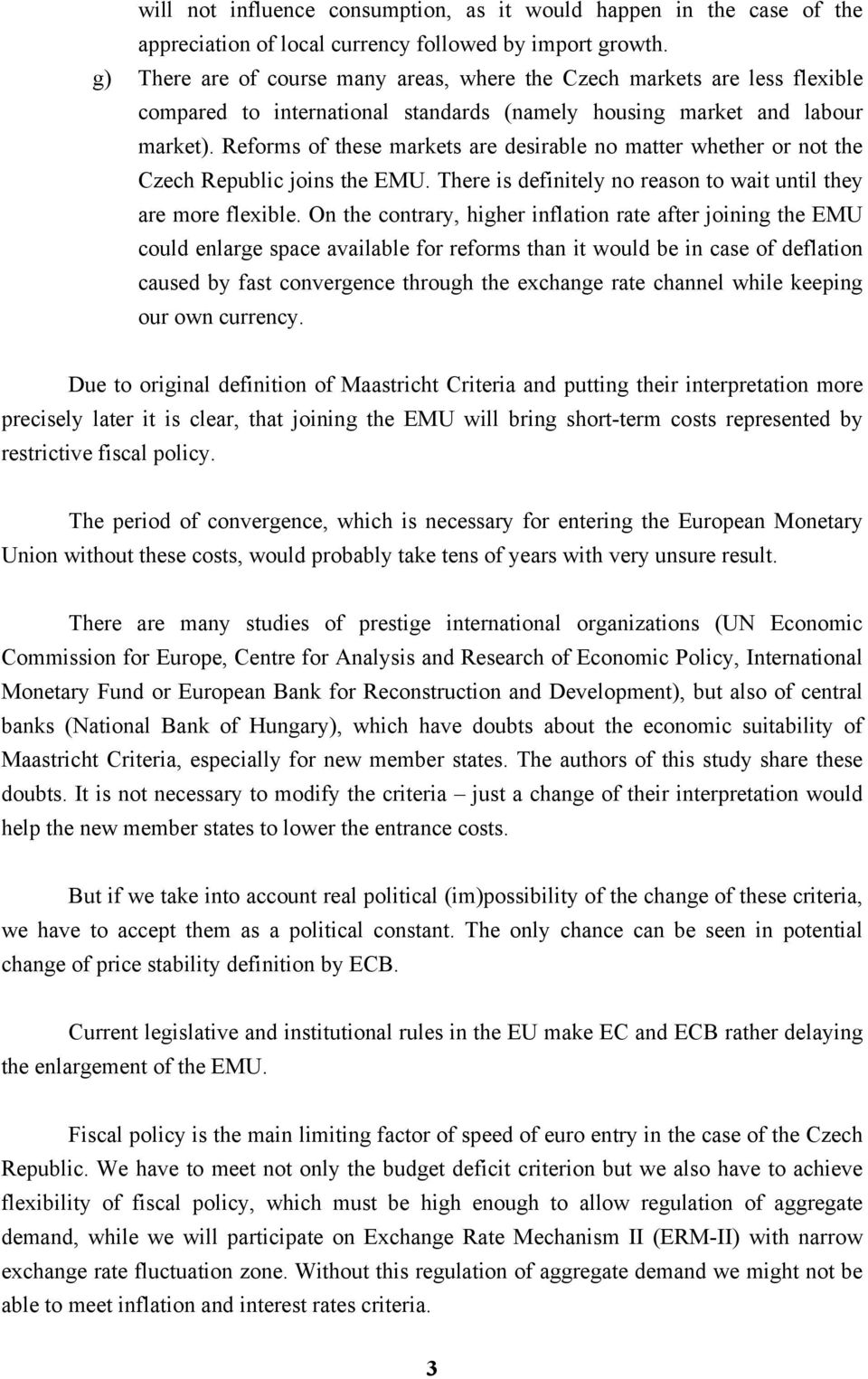 Reforms of these markets are desirable no matter whether or not the Czech Republic joins the EMU. There is definitely no reason to wait until they are more flexible.