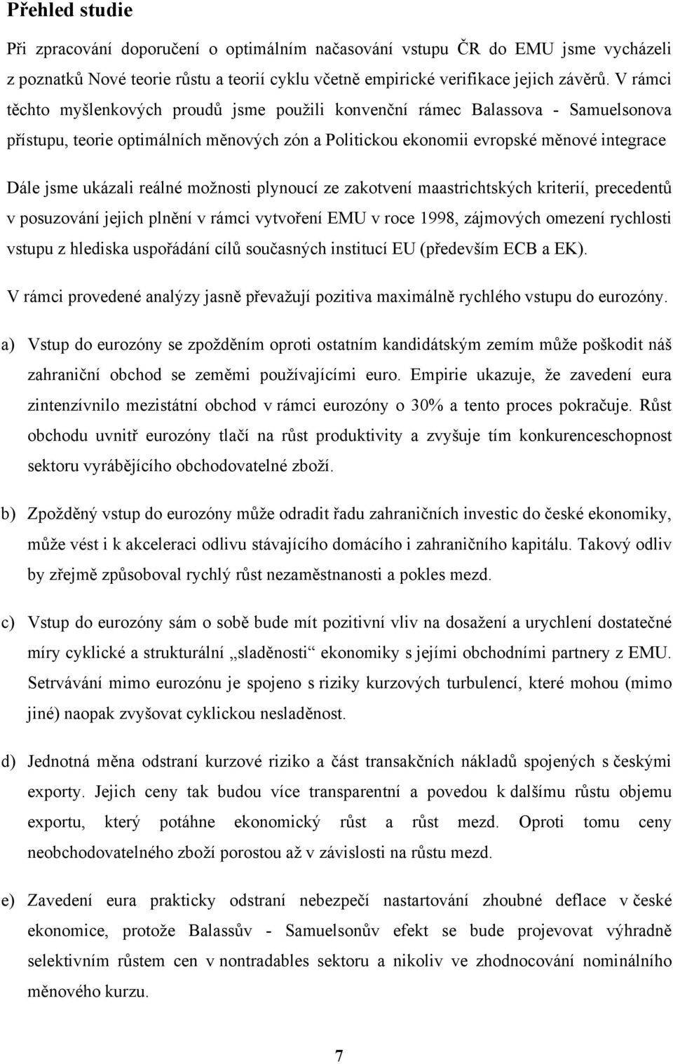 reálné možnosti plynoucí ze zakotvení maastrichtských kriterií, precedentů v posuzování jejich plnění v rámci vytvoření EMU v roce 1998, zájmových omezení rychlosti vstupu z hlediska uspořádání cílů