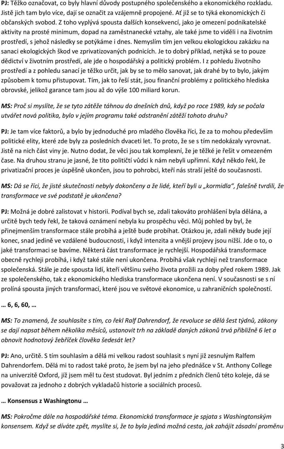 Z toho vyplývá spousta dalších konsekvencí, jako je omezení podnikatelské aktivity na prosté minimum, dopad na zaměstnanecké vztahy, ale také jsme to viděli i na životním prostředí, s jehož následky