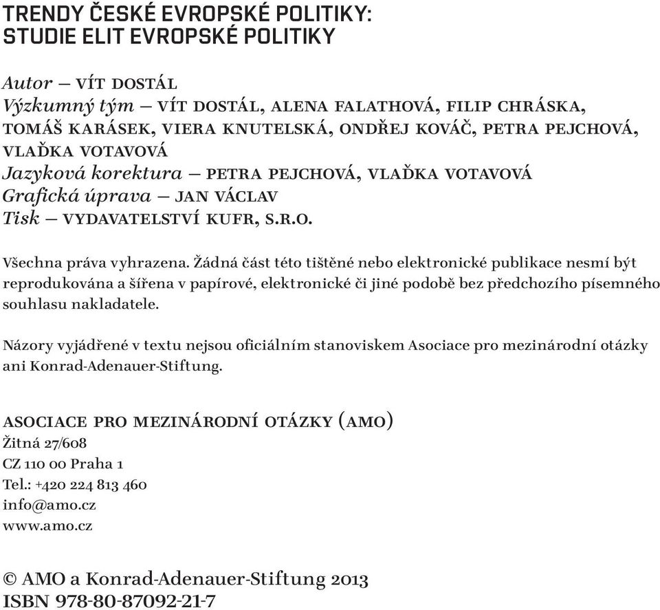 Žádná část této tištěné nebo elektronické publikace nesmí být reprodukována a šířena v papírové, elektronické či jiné podobě bez předchozího písemného souhlasu nakladatele.