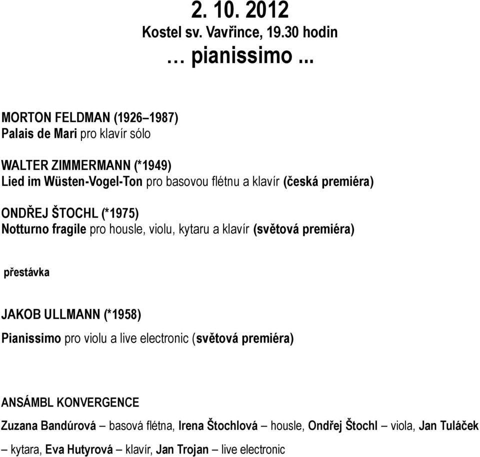 (česká premiéra) ONDŘEJ ŠTOCHL (*1975) Notturno fragile pro housle, violu, kytaru a klavír (světová premiéra) přestávka JAKOB ULLMANN