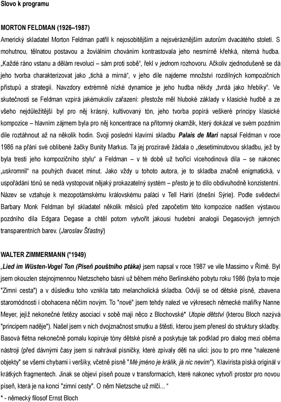 Ačkoliv zjednodušeně se dá jeho tvorba charakterizovat jako tichá a mírná, v jeho díle najdeme množství rozdílných kompozičních přístupů a strategií.