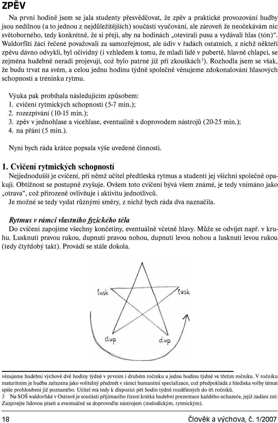 Waldorfští žáci řečené považovali za samozřejmost, ale údiv v řadách ostatních, z nichž někteří zpěvu dávno odvykli, byl očividný (i vzhledem k tomu, že mladí lidé v pubertě, hlavně chlapci, se