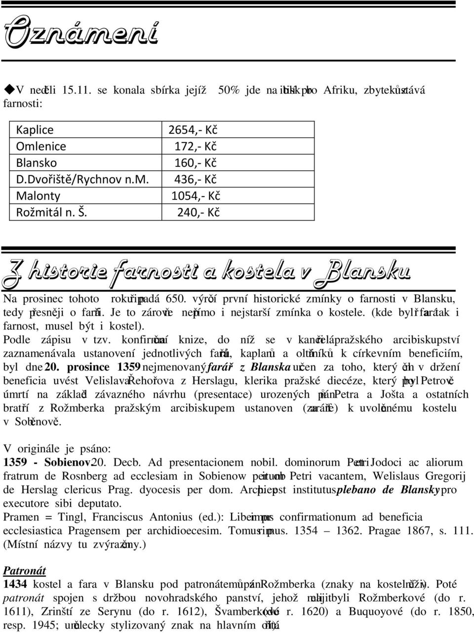 výročí první historické zmínky o farnosti v Blansku, tedy přesněji o faráři. Je to zároveň nepřímo i nejstarší zmínka o kostele. (kde byl farář a tak i farnost, musel být i kostel).