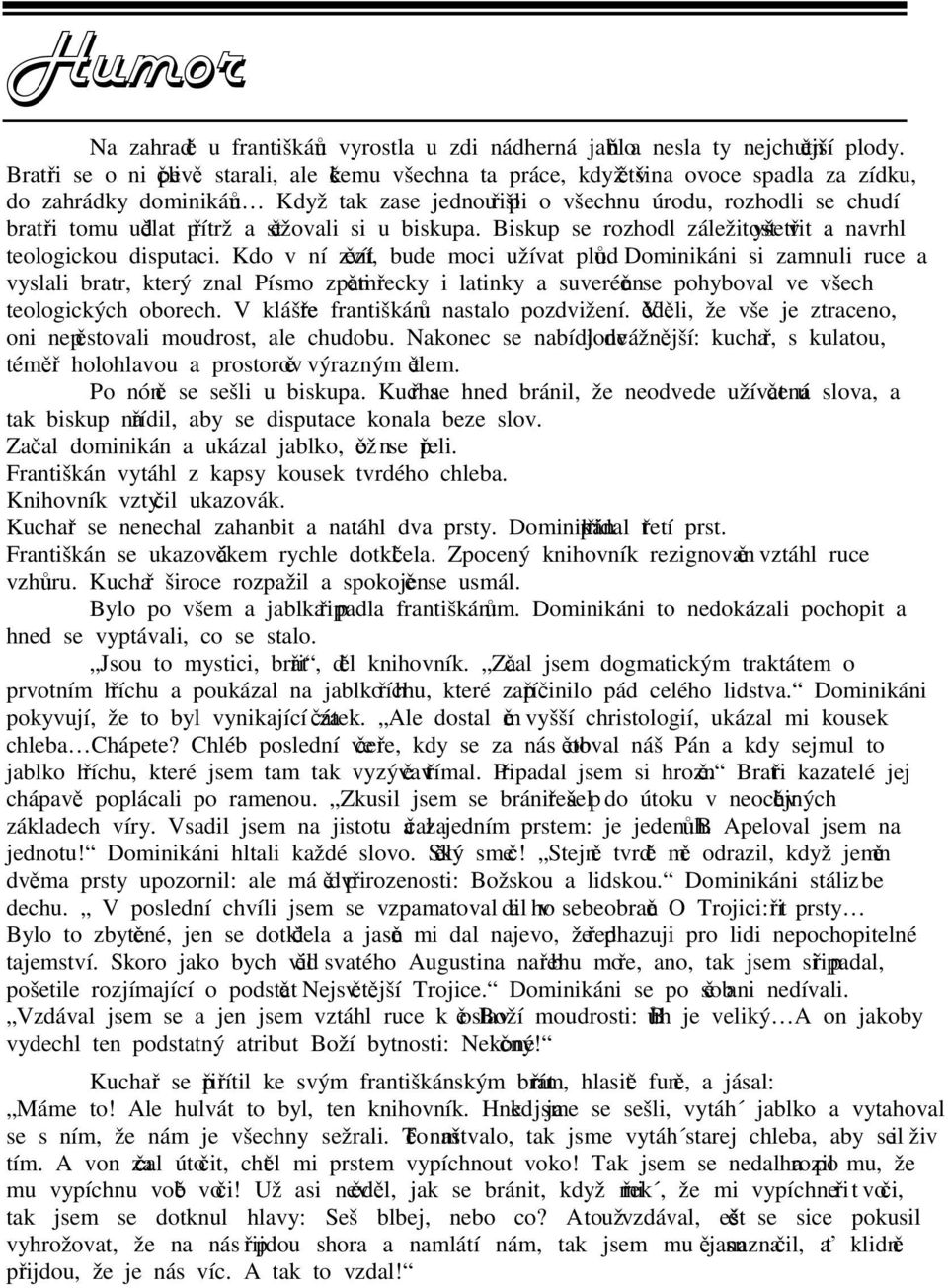 udělat přítrž a stěžovali si u biskupa. Biskup se rozhodl záležitost vyšetřit a navrhl teologickou disputaci. Kdo v ní zvítězí, bude moci užívat plodů.