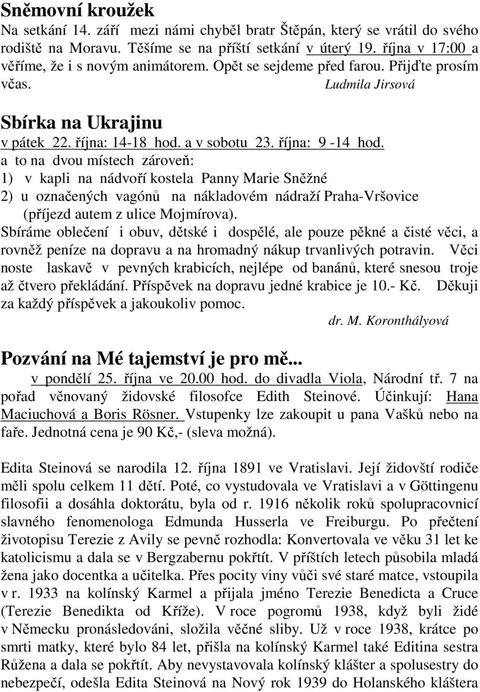 a to na dvou místech zároveň: 1) v kapli na nádvoří kostela Panny Marie Sněžné 2) u označených vagónů na nákladovém nádraží Praha-Vršovice (příjezd autem z ulice Mojmírova).