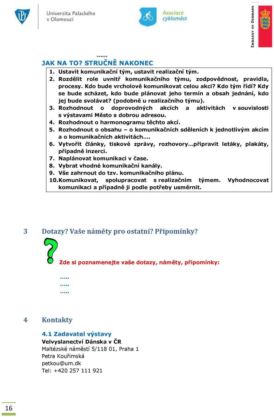 Rozhodnout o doprovodných akcích a aktivitách v souvislosti s výstavami Město s dobrou adresou. 4. Rozhodnout o harmonogramu těchto akcí. 5.