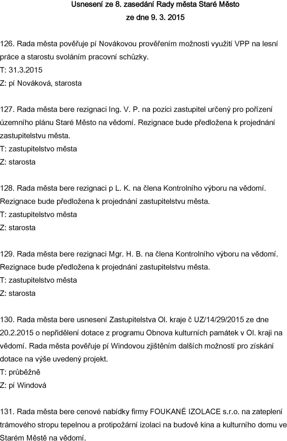 Rada města bere rezignaci p L. K. na člena Kontrolního výboru na vědomí. Rezignace bude předložena k projednání zastupitelstvu města. 129. Rada města bere rezignaci Mgr. H. B.