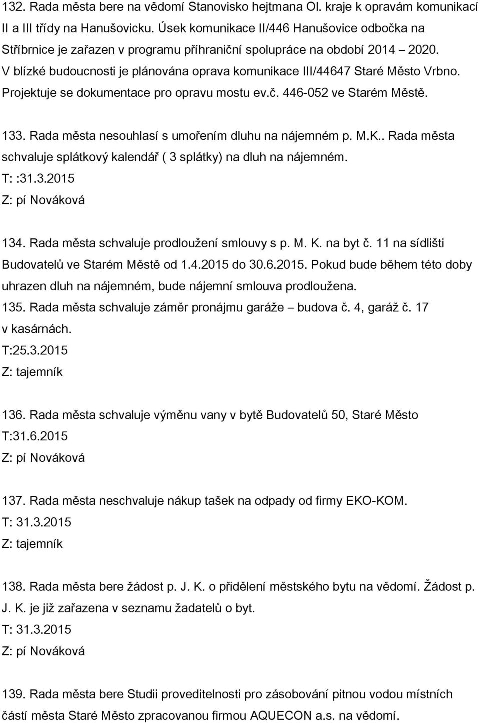 V blízké budoucnosti je plánována oprava komunikace III/44647 Staré Město Vrbno. Projektuje se dokumentace pro opravu mostu ev.č. 446-052 ve Starém Městě. 133.