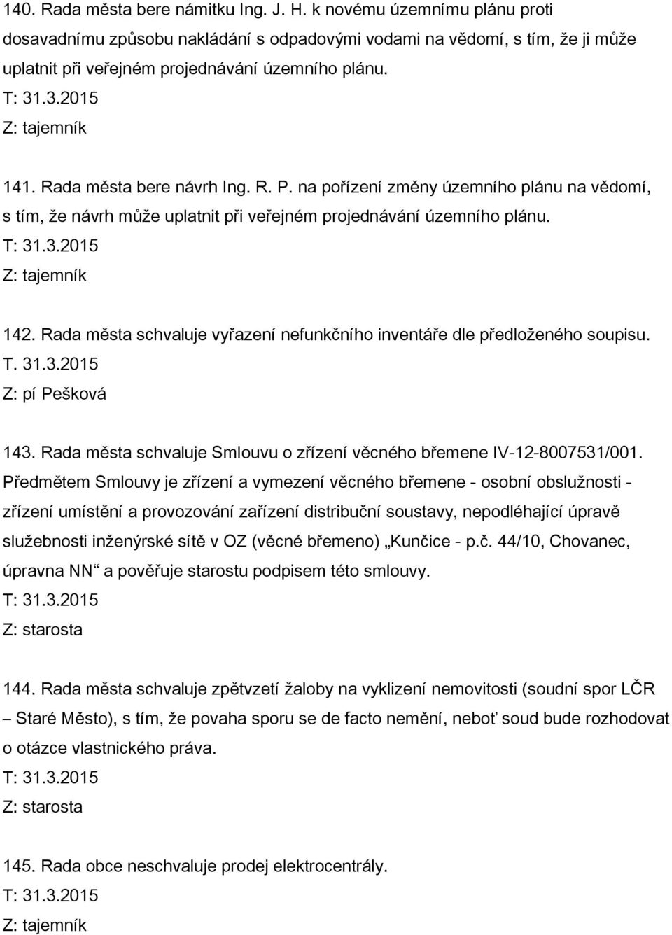 Rada města schvaluje vyřazení nefunkčního inventáře dle předloženého soupisu. T. 31.3.2015 Z: pí Pešková 143. Rada města schvaluje Smlouvu o zřízení věcného břemene IV-12-8007531/001.