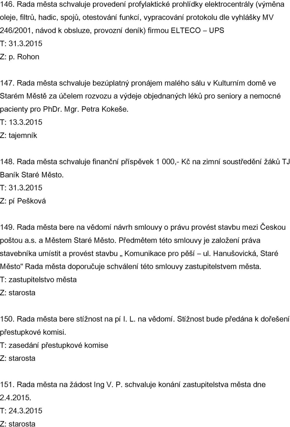 Rada města schvaluje bezúplatný pronájem malého sálu v Kulturním domě ve Starém Městě za účelem rozvozu a výdeje objednaných léků pro seniory a nemocné pacienty pro PhDr. Mgr. Petra Kokeše. T: 13.