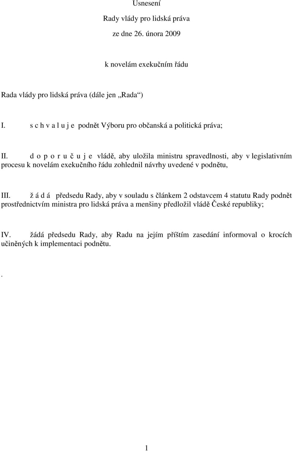 d o p o r u č u j e vládě, aby uložila ministru spravedlnosti, aby v legislativním procesu k novelám exekučního řádu zohlednil návrhy uvedené v podnětu, III.