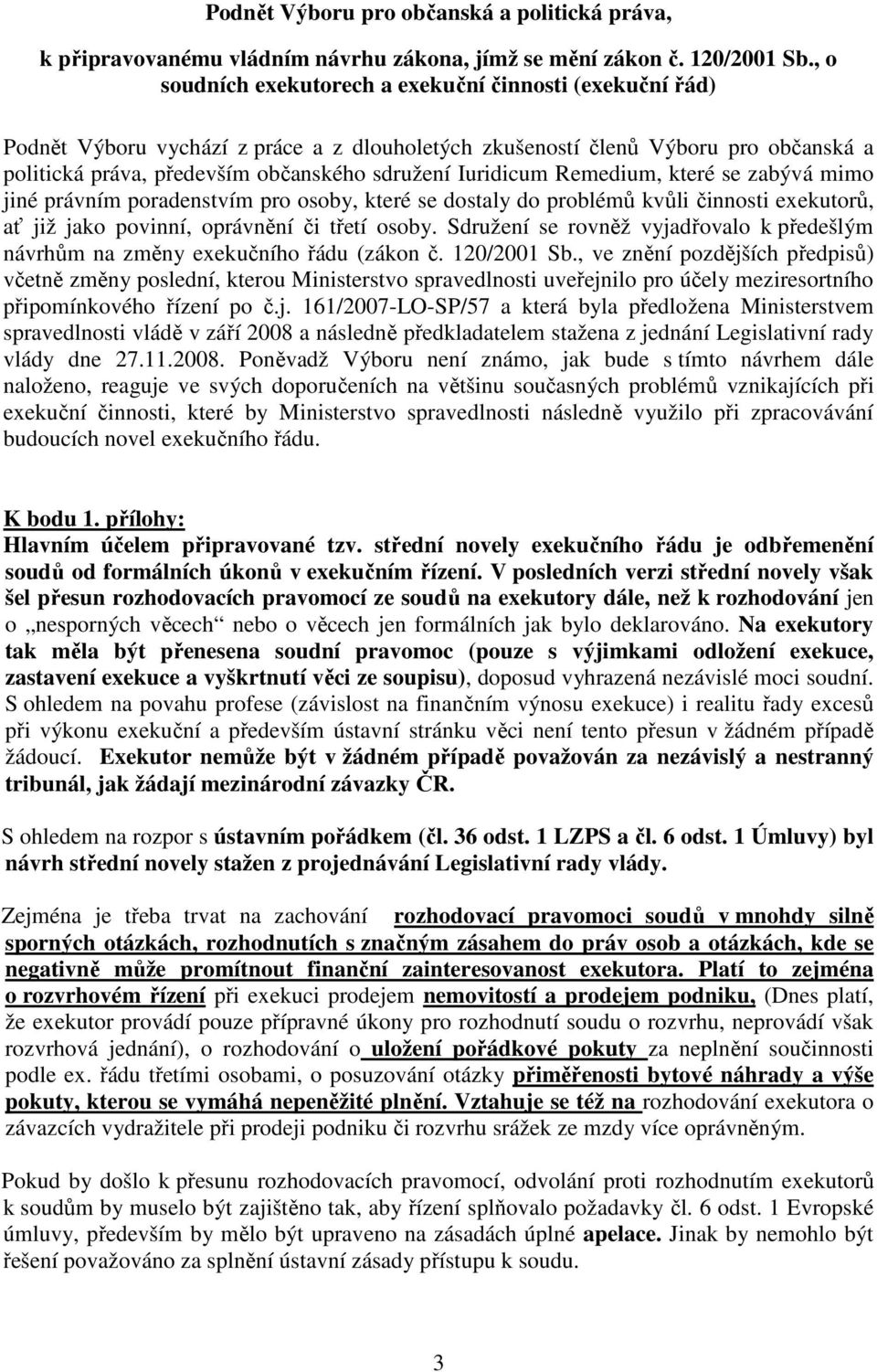 Iuridicum Remedium, které se zabývá mimo jiné právním poradenstvím pro osoby, které se dostaly do problémů kvůli činnosti exekutorů, ať již jako povinní, oprávnění či třetí osoby.