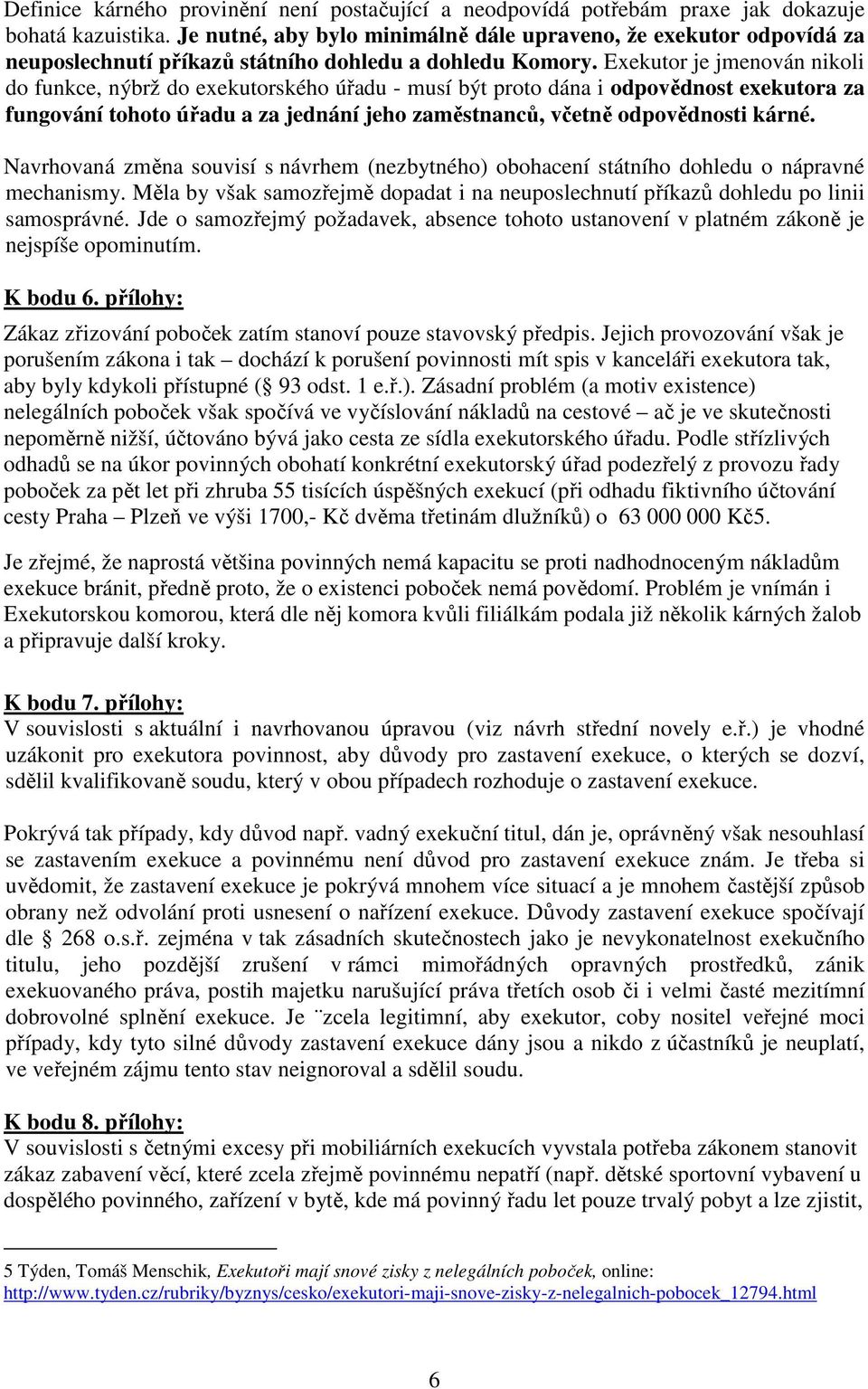 Exekutor je jmenován nikoli do funkce, nýbrž do exekutorského úřadu - musí být proto dána i odpovědnost exekutora za fungování tohoto úřadu a za jednání jeho zaměstnanců, včetně odpovědnosti kárné.