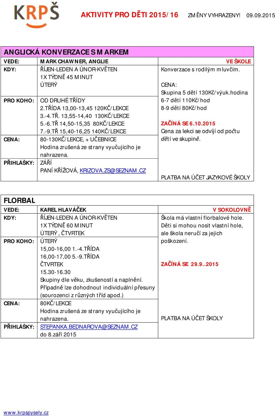 hodina 6-7 d tí 110K /hod 8-9 d tí 80K /hod ZA ÍNÁ SE 6.10.2015 Cena za lekci se odvíjí od po tu tí ve skupin.