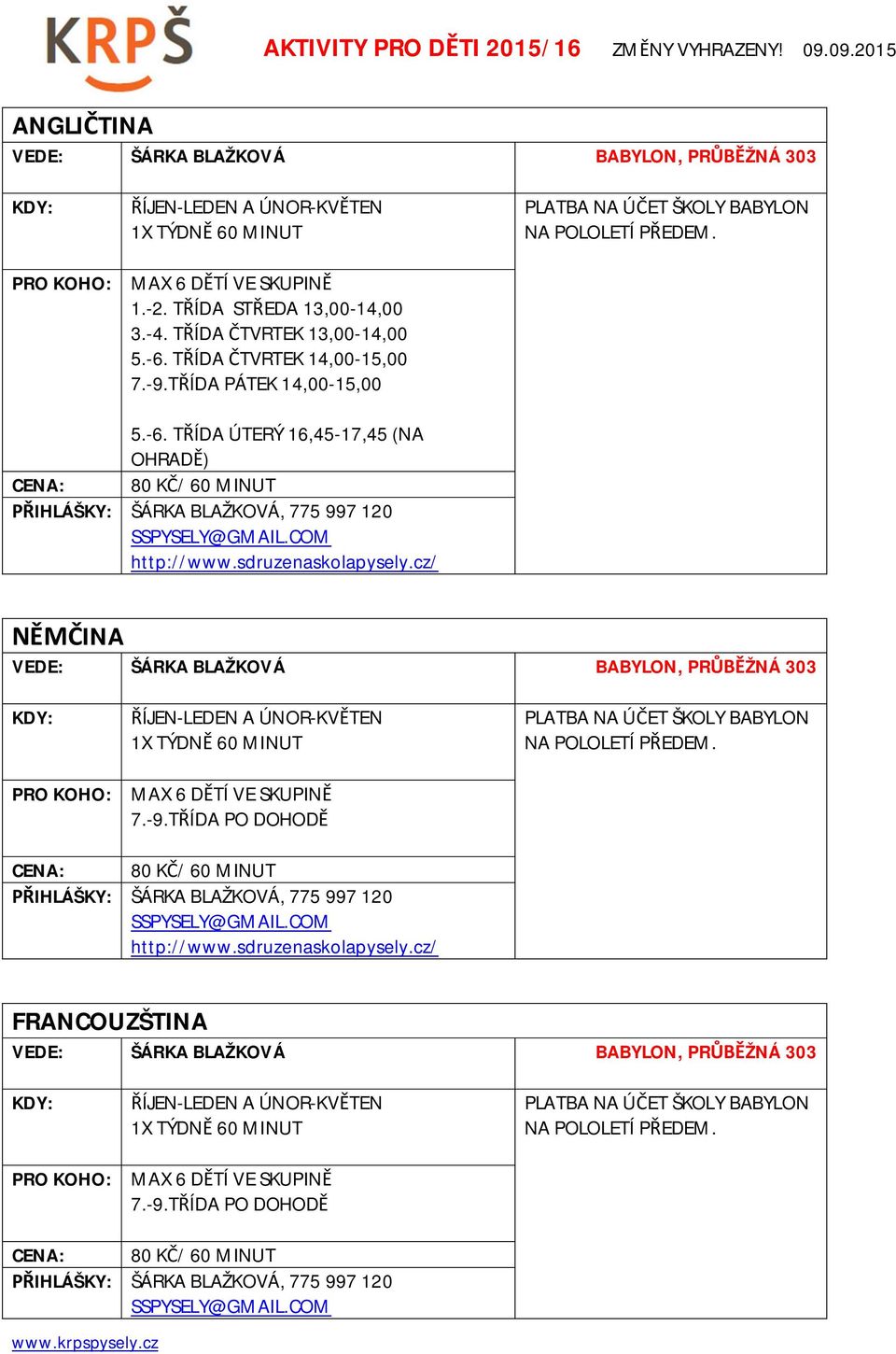 sdruzenaskolapysely.cz/ INA VEDE: ŠÁRKA BLAŽKOVÁ BABYLON, PR ŽNÁ 303 ÍJEN-LEDEN A ÚNOR-KV TEN MAX 6 D TÍ VE SKUPIN 7.-9.T ÍDA PO DOHOD PLATBA NA Ú ET ŠKOLY BABYLON NA POLOLETÍ P EDEM.