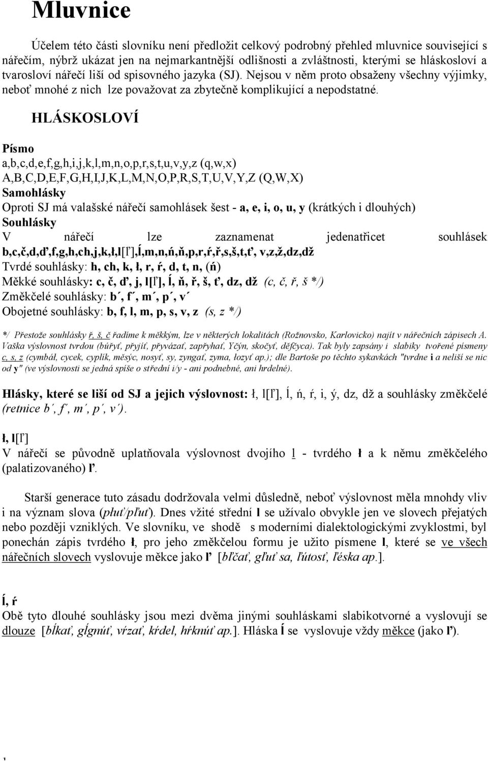 HL SKOSLOVÕ PÌsmo a,b,c,d,e,f,g,h,i,j,k,l,m,n,o,p,r,s,t,u,v,y,z (q,w,x) A,B,C,D,E,F,G,H,I,J,K,L,M,N,O,P,R,S,T,U,V,Y,Z (Q,W,X) Samohl sky Oproti SJ m valaöskè n řečì samohl sek öest - a, e, i, o, u, y