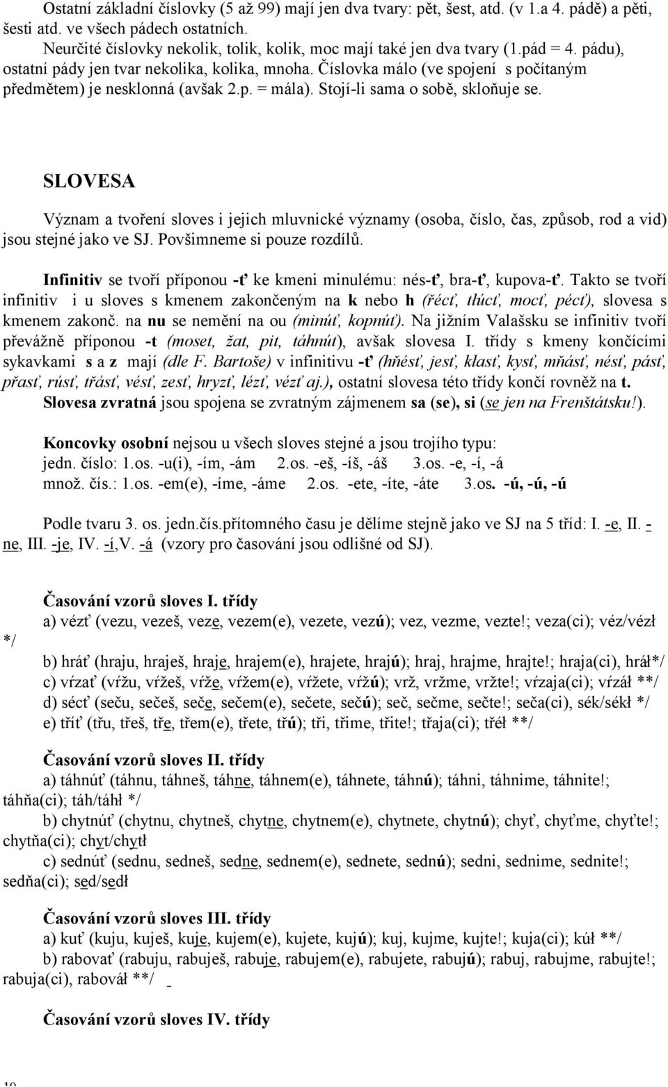 ČÌslovka m lo (ve spojenì s počìtan m předmětem) je nesklonn (avöak 2.p. = m la). StojÌ-li sama o sobě, skloňuje se.