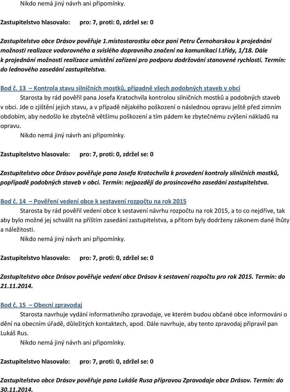 13 Kontrola stavu silničních mostků, případně všech podobných staveb v obci Starosta by rád pověřil pana Josefa Kratochvíla kontrolou silničních mostků a podobných staveb v obci.