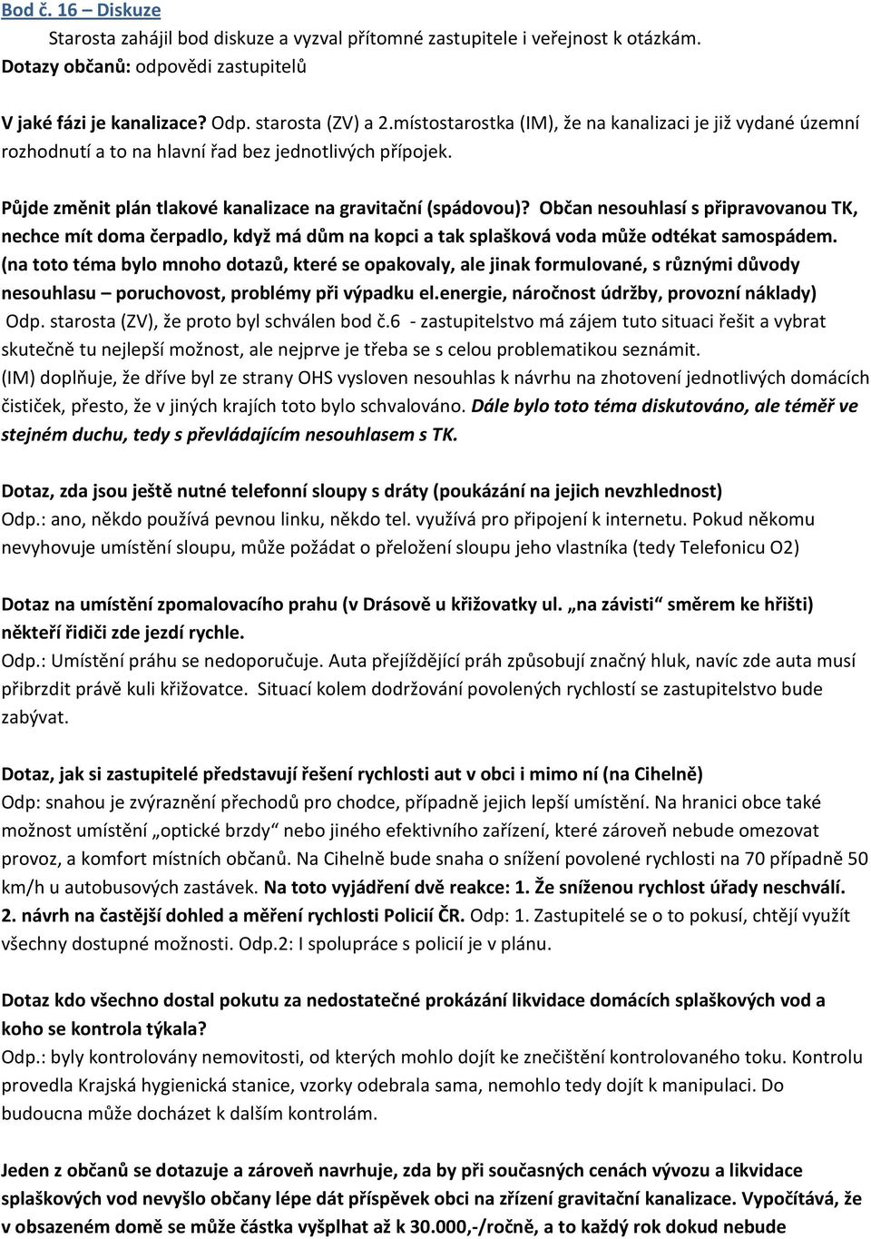 Občan nesouhlasí s připravovanou TK, nechce mít doma čerpadlo, když má dům na kopci a tak splašková voda může odtékat samospádem.