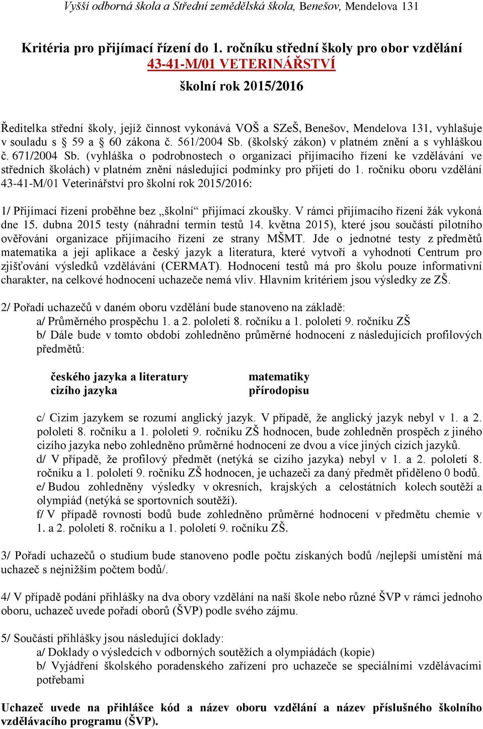 561/2004 Sb. (školský zákon) v platném znění a s vyhláškou č. 671/2004 Sb.