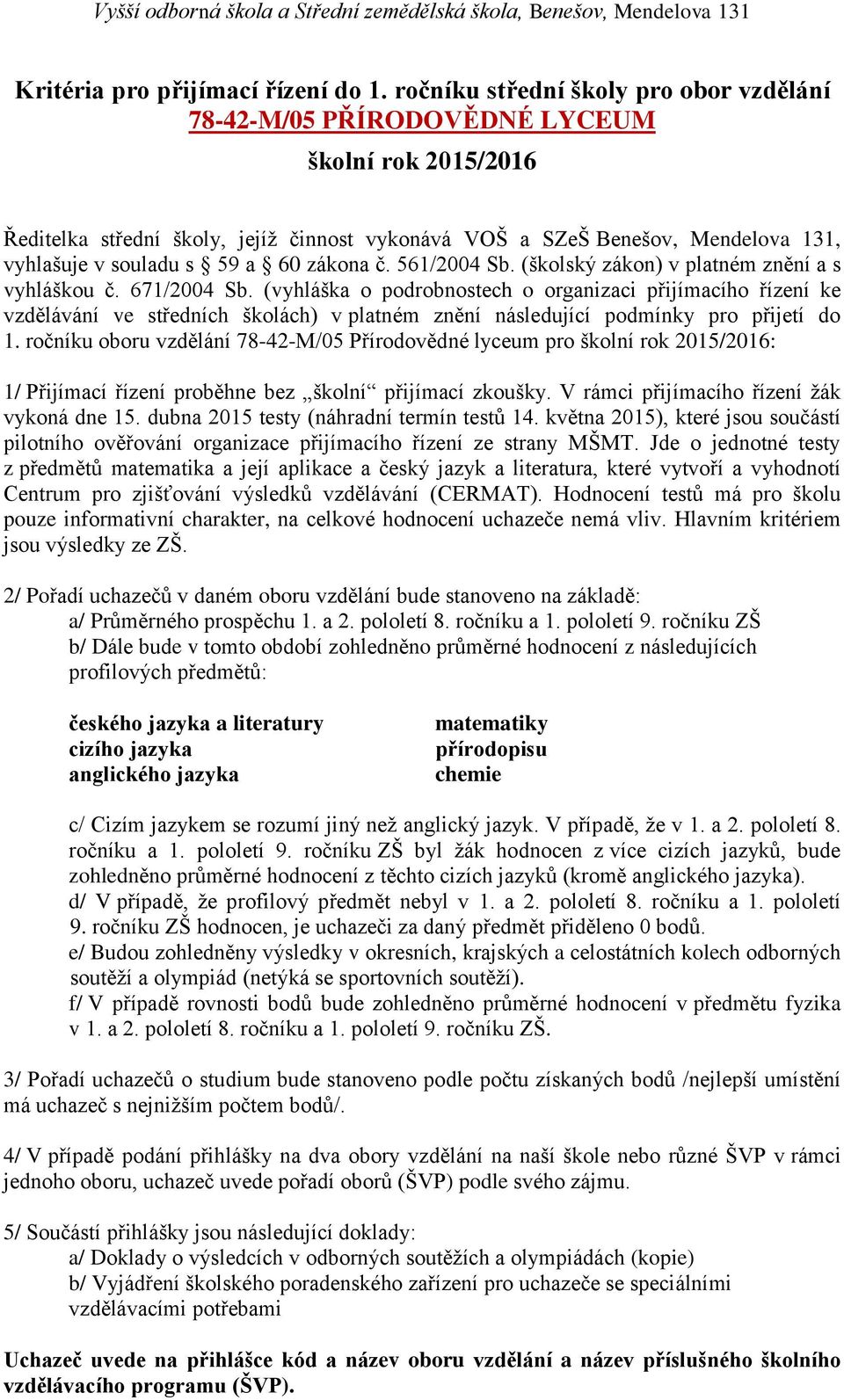 561/2004 Sb. (školský zákon) v platném znění a s vyhláškou č. 671/2004 Sb.