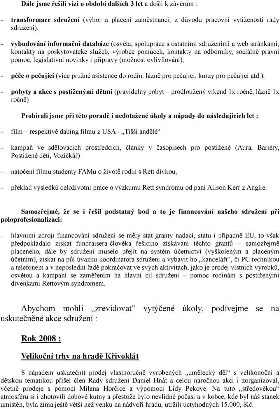 ovlivňování), péče o pečující (více pružné asistence do rodin, lázně pro pečující, kurzy pro pečující atd.