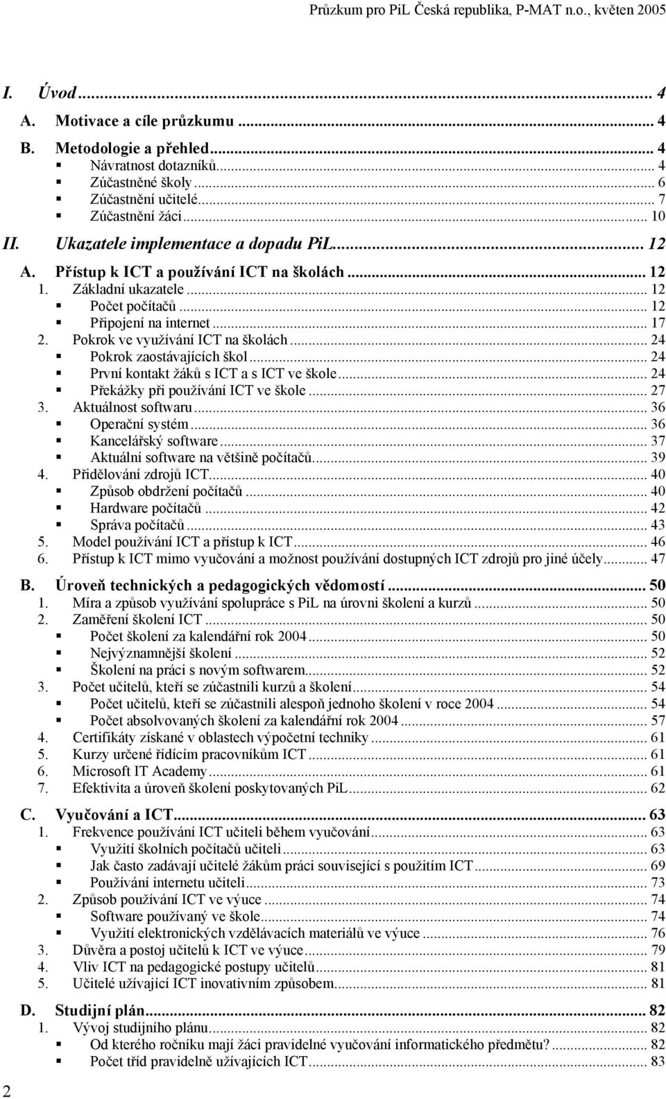 Pokrok ve využívání ICT na školách... 24 Pokrok zaostávajících škol... 24 První kontakt žáků s ICT a s ICT ve škole... 24 Překážky při používání ICT ve škole... 27 3. Aktuálnost softwaru.