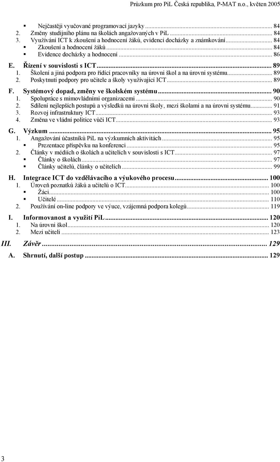 Poskytnutí podpory pro učitele a školy využívající ICT... 89 F. Systémový dopad, změny ve školském systému... 90 1. Spolupráce s mimovládními organizacemi... 90 2.
