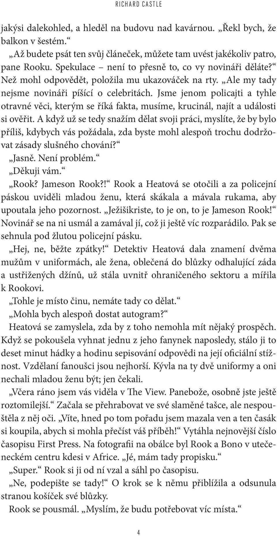 Jsme jenom policajti a tyhle otravné věci, kterým se říká fakta, musíme, krucinál, najít a události si ověřit.