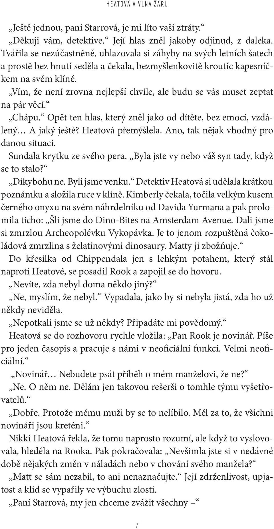 Vím, že není zrovna nejlepší chvíle, ale budu se vás muset zeptat na pár věcí. Chápu. Opět ten hlas, který zněl jako od dítěte, bez emocí, vzdálený A jaký ještě? Heatová přemýšlela.