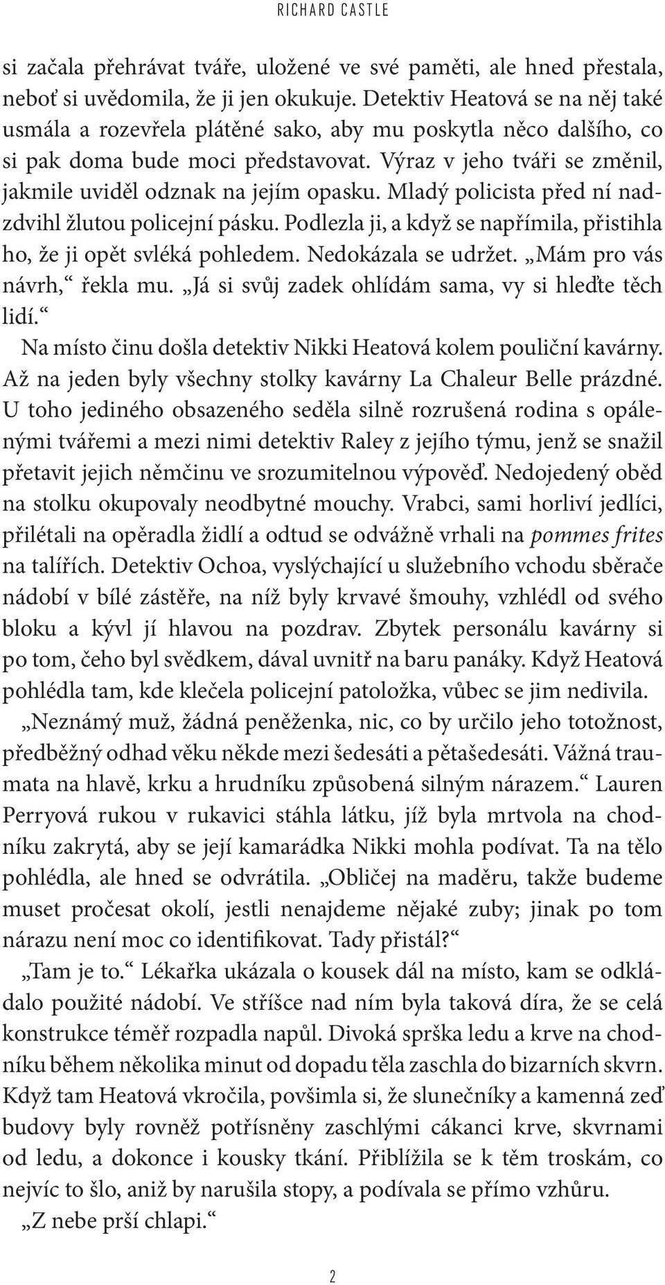 Výraz v jeho tváři se změnil, jakmile uviděl odznak na jejím opasku. Mladý policista před ní nadzdvihl žlutou policejní pásku.