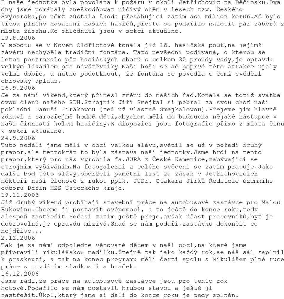 ke shlédnutí jsou v sekci aktuálně. 19.8.2006 V sobotu se v Novém Oldřichově konala jiţ 16. hasičská pouť,na jejímţ závěru nechyběla tradiční fontána.