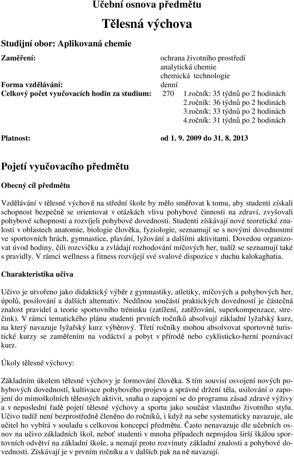 013 Pojetí vyučovacího předmětu Obecný cíl předmětu Vzdělávání v tělesné výchově na střední škole by mělo směřovat k tomu, aby studenti získali schopnost bezpečně se orientovat v otázkách vlivu