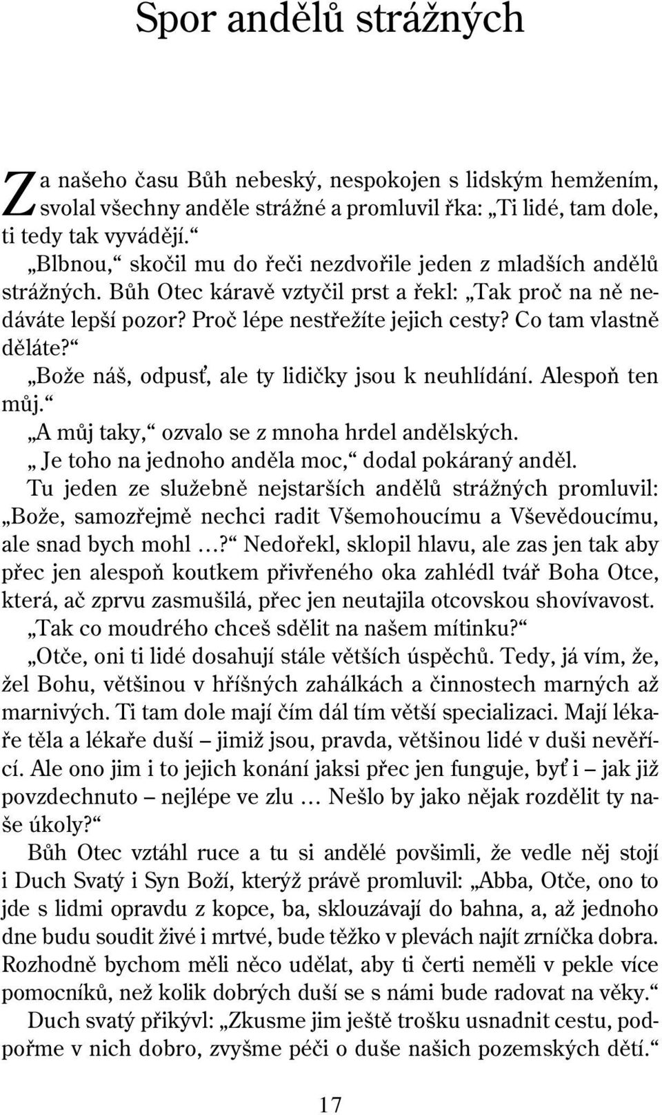 Co tam vlastně děláte? Bože náš, odpus, ale ty lidičky jsou k neuhlídání. Alespoň ten můj. A můj taky, ozvalo se z mnoha hrdel andělských. Je toho na jednoho anděla moc, dodal pokáraný anděl.